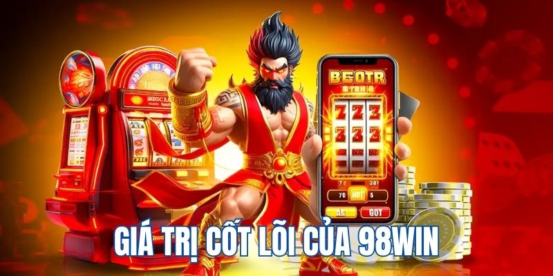 Chi tiết các giá trị cốt lõi 98WIN mang đến cho khách hàng