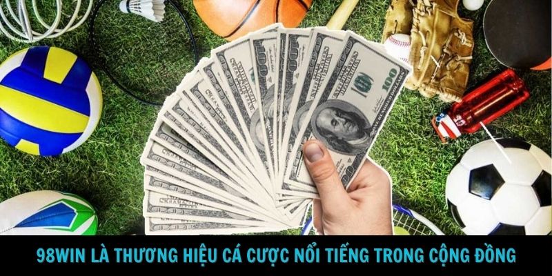 98Win là thương hiệu cá cược nổi tiếng trong cộng đồng