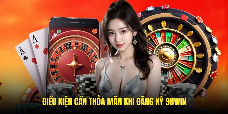 Điều kiện cần đáp ứng khi thực hiện lập nick game trên 98WIN