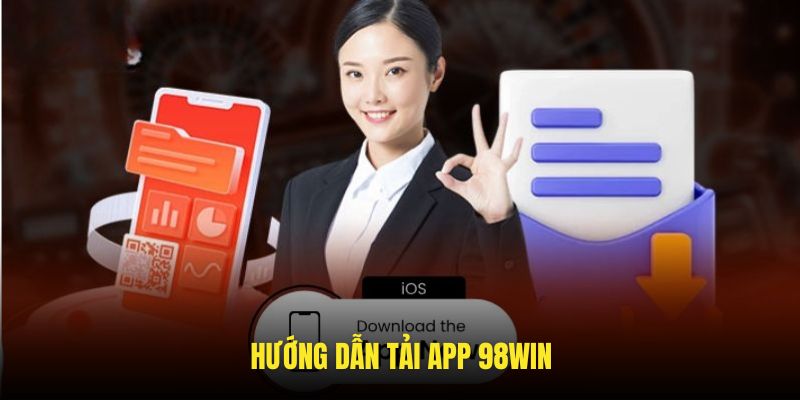 Hướng dẫn tải app 98WIN nhanh, đơn giản dành cho newbie