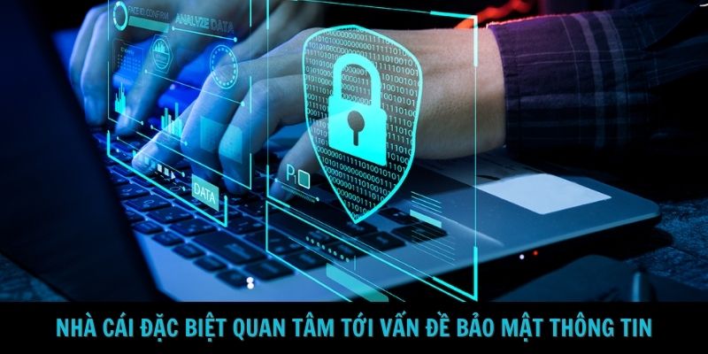 Nhà cái đặc biệt quan tâm tới vấn đề bảo mật thông tin